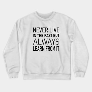 Never live in the past, but always learn from it | Universal wisdom Crewneck Sweatshirt